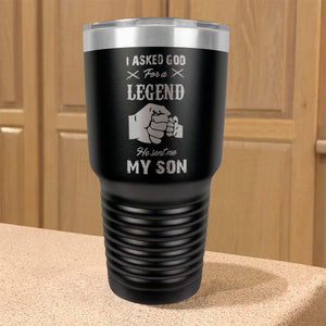 I Asked God For A Legend He Sent Me My Son Stainless Steel Tumbler