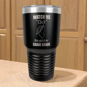 Watch Me Click Now watch me Grade Grade Stainless Steel Tumbler