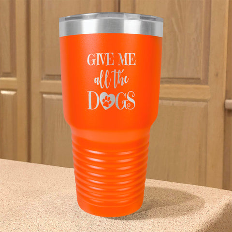 Image of Give Me All The Dogs Stainless Steel Tumbler