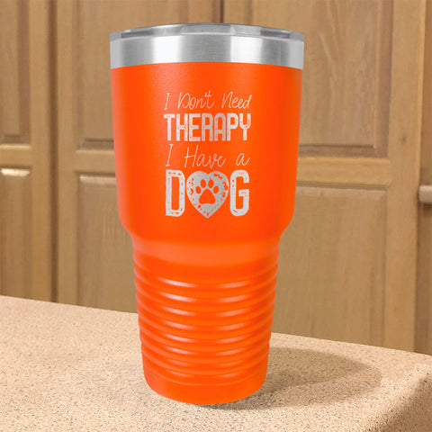 Image of I Don't NeedTherapy,I Have a Dog Stainless Steel Tumbler