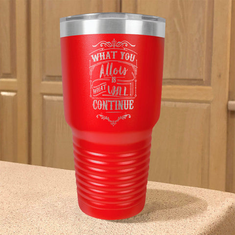 Image of What You Allow Is What Will Continue Stainless Steel Tumbler