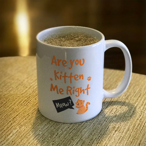 Image of Ceramic Coffee Mug Are You Kitten Me Right