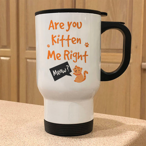 Image of Are You Kitten Me Right Metal Coffee and Tea Travel Mug