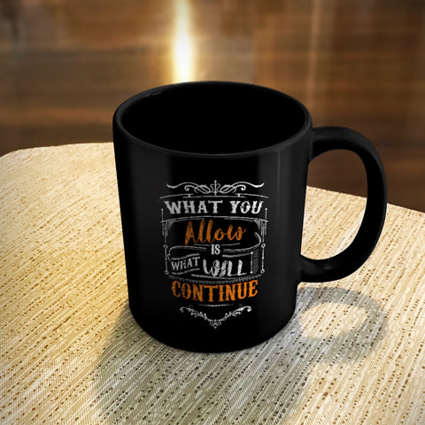 Image of Ceramic Coffee Mug Black What You Allow Is What Will Continue