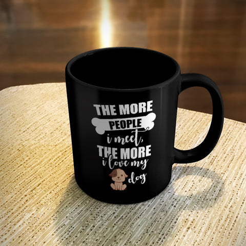 Image of Ceramic Coffee Mug Black The More People I Meet The More I Love My Dog