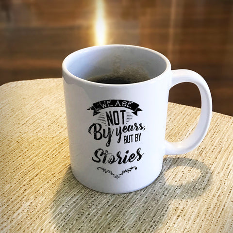 Image of Ceramic Coffee Mug We Age Not By Years, But By Stories