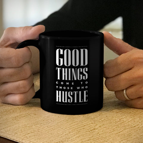 Image of Ceramic Coffee Mug Black Good Things Come To Those Who Hustle