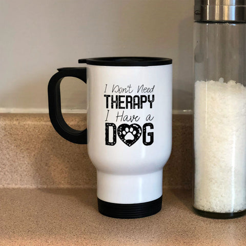 Image of Metal Coffee and Tea Travel Mug I Don't Need Therapy I Have a Dog
