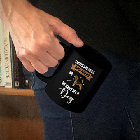 Image of Ceramic Coffee Mug Black I Asked God For a True Friend So He Sent Me A Dog