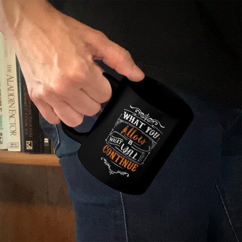 Image of Ceramic Coffee Mug Black What You Allow Is What Will Continue