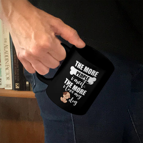 Image of Ceramic Coffee Mug Black The More People I Meet The More I Love My Dog