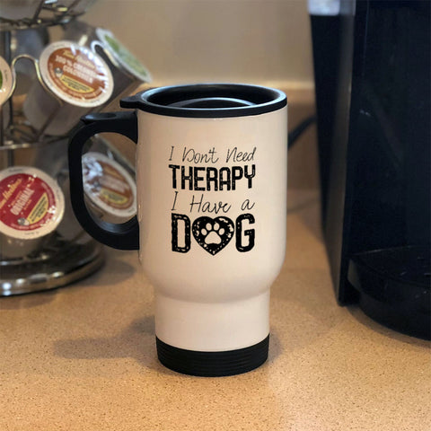 Image of Metal Coffee and Tea Travel Mug I Don't Need Therapy I Have a Dog