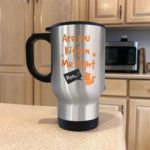 Image of Are You Kitten Me Right Metal Coffee and Tea Travel Mug
