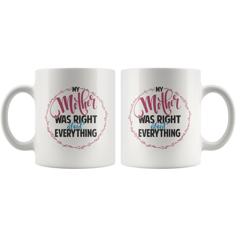 Image of My Mother Was Right About Everything White Ceramic Mug