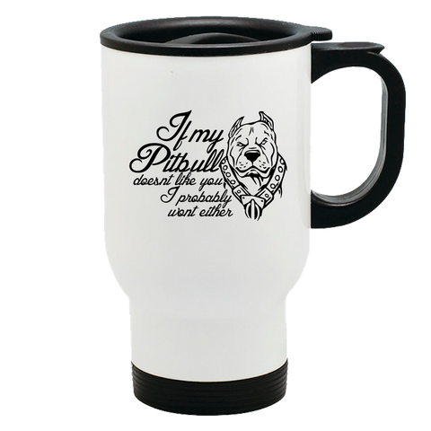 Image of Metal Coffee and Tea Travel Mug If my Pitbull Doesn't Like You