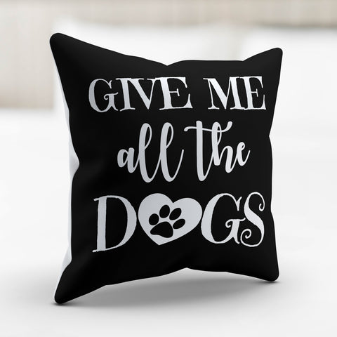 Image of Give Me All The Dogs Pillow Cover