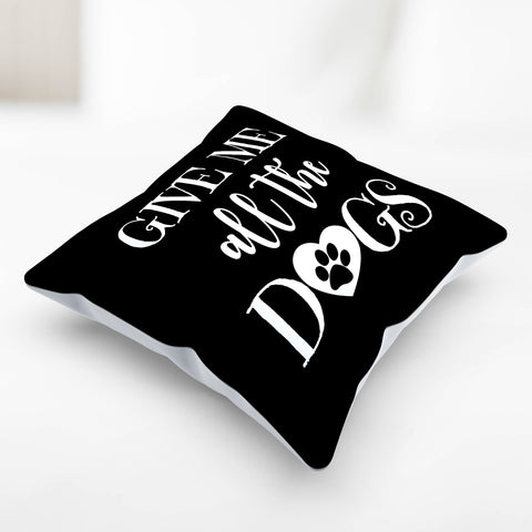 Image of Give Me All The Dogs Pillow Cover