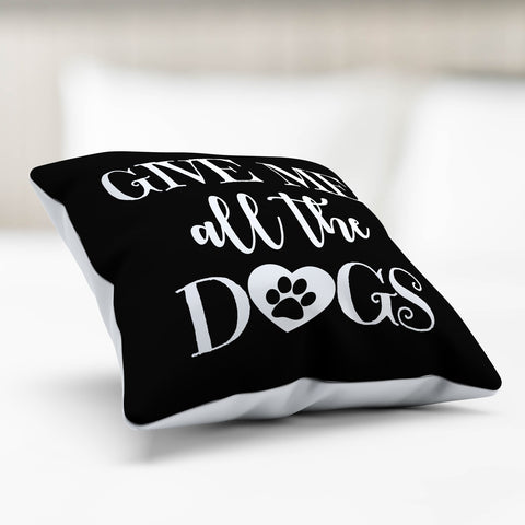 Image of Give Me All The Dogs Pillow Cover