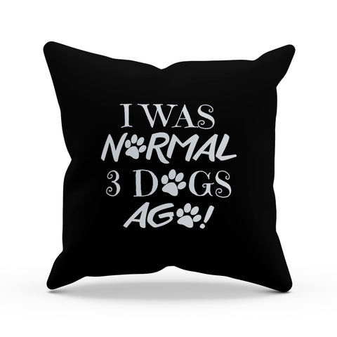 Image of I Was Normal 3 Dogs Ago Pillow Cover