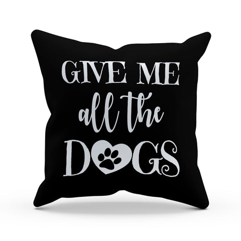 Image of Give Me All The Dogs Pillow Cover