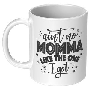 Ain't No Momma Like The One I Got 11oz Ceramic Mug