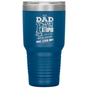 Dad Can't Fix Stupid 30oz Tumbler