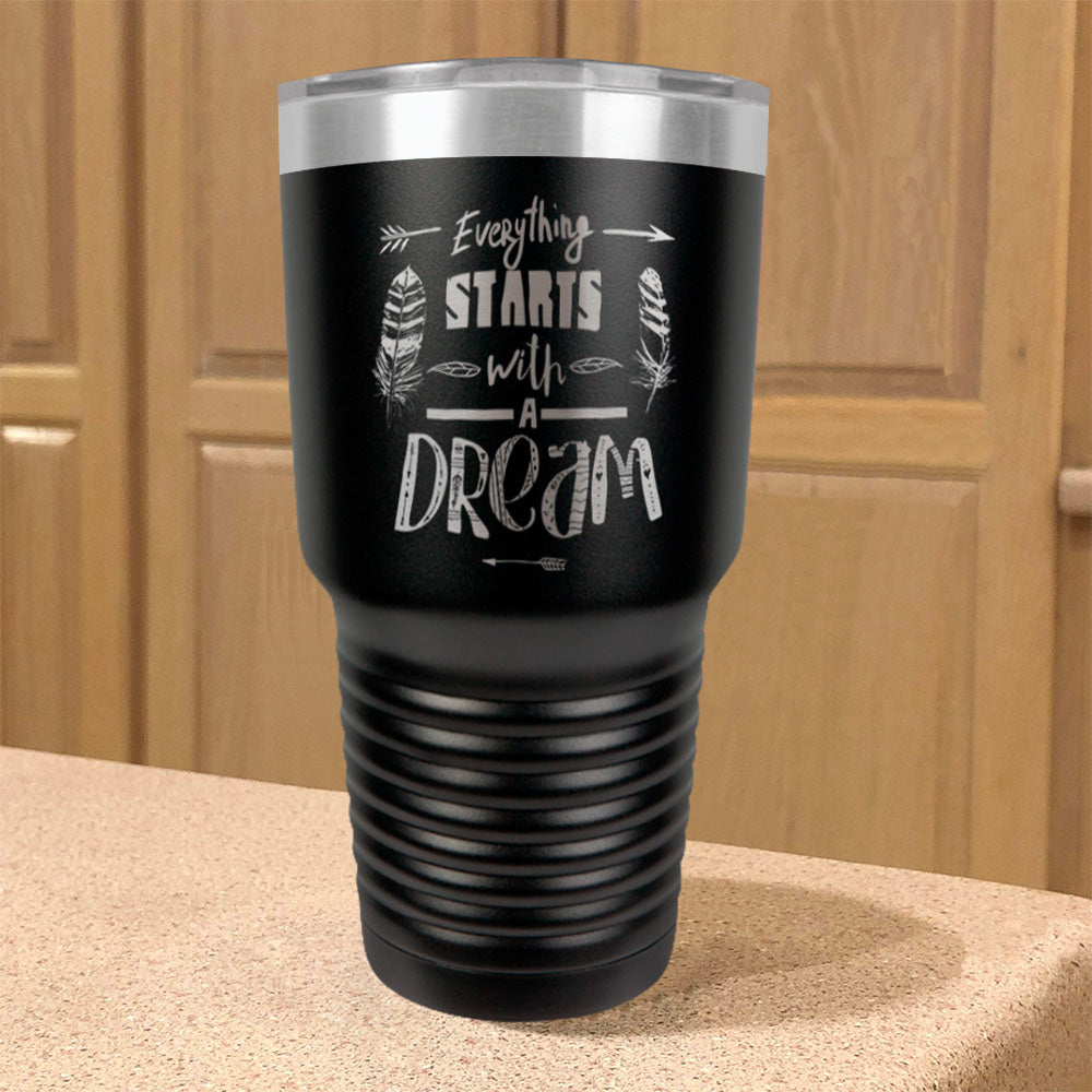 Stainless Steel Tumbler Everything Starts With A Dream