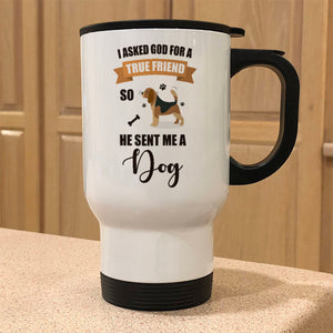 Metal Coffee and Tea Travel I Asked God For a True Friend So He Sent Me A Dog