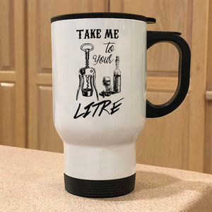 Metal Coffee and Tea Travel Mug Take Me To Your Litre