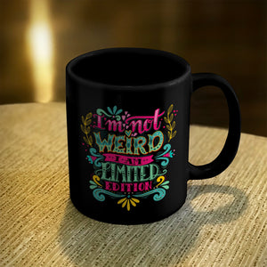 Ceramic Coffee Mug Black I'm Not Weird I Am Limited Edition