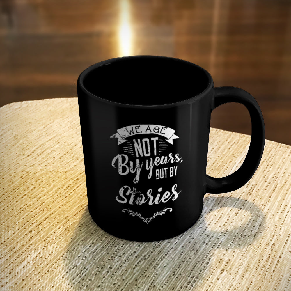 Ceramic Coffee Mug Black We Age Not By Years, But By Stories