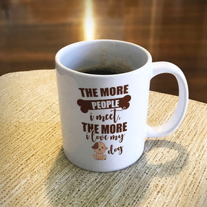 Ceramic Coffee Mug The More People I Meet The More I Love My Dog