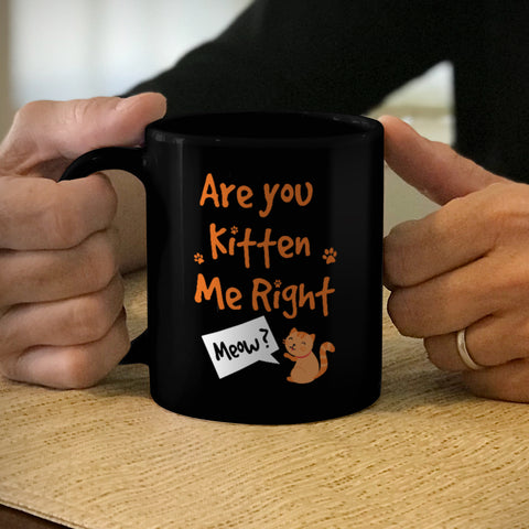 Image of Ceramic Coffee Mug Black Are You Kitten Me Right