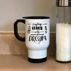 Everything Starts With A Dream Metal Coffee and Tea Travel Mug