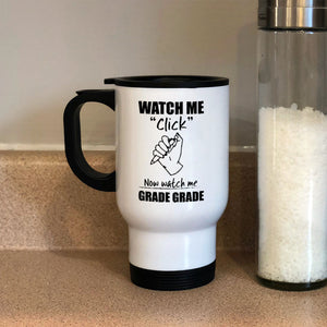Metal Coffee and Tea Travel Mug Watch Me Click Now watch me Grade Grade