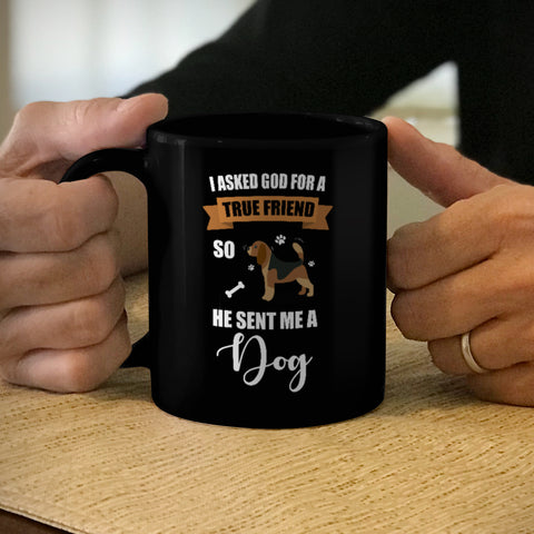 Image of Ceramic Coffee Mug Black I Asked God For a True Friend So He Sent Me A Dog