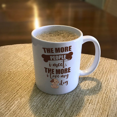 Image of Ceramic Coffee Mug The More People I Meet The More I Love My Dog