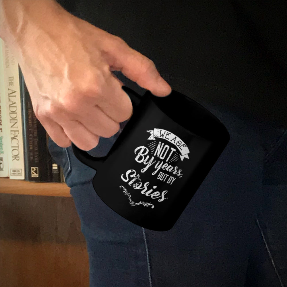 Ceramic Coffee Mug Black We Age Not By Years, But By Stories