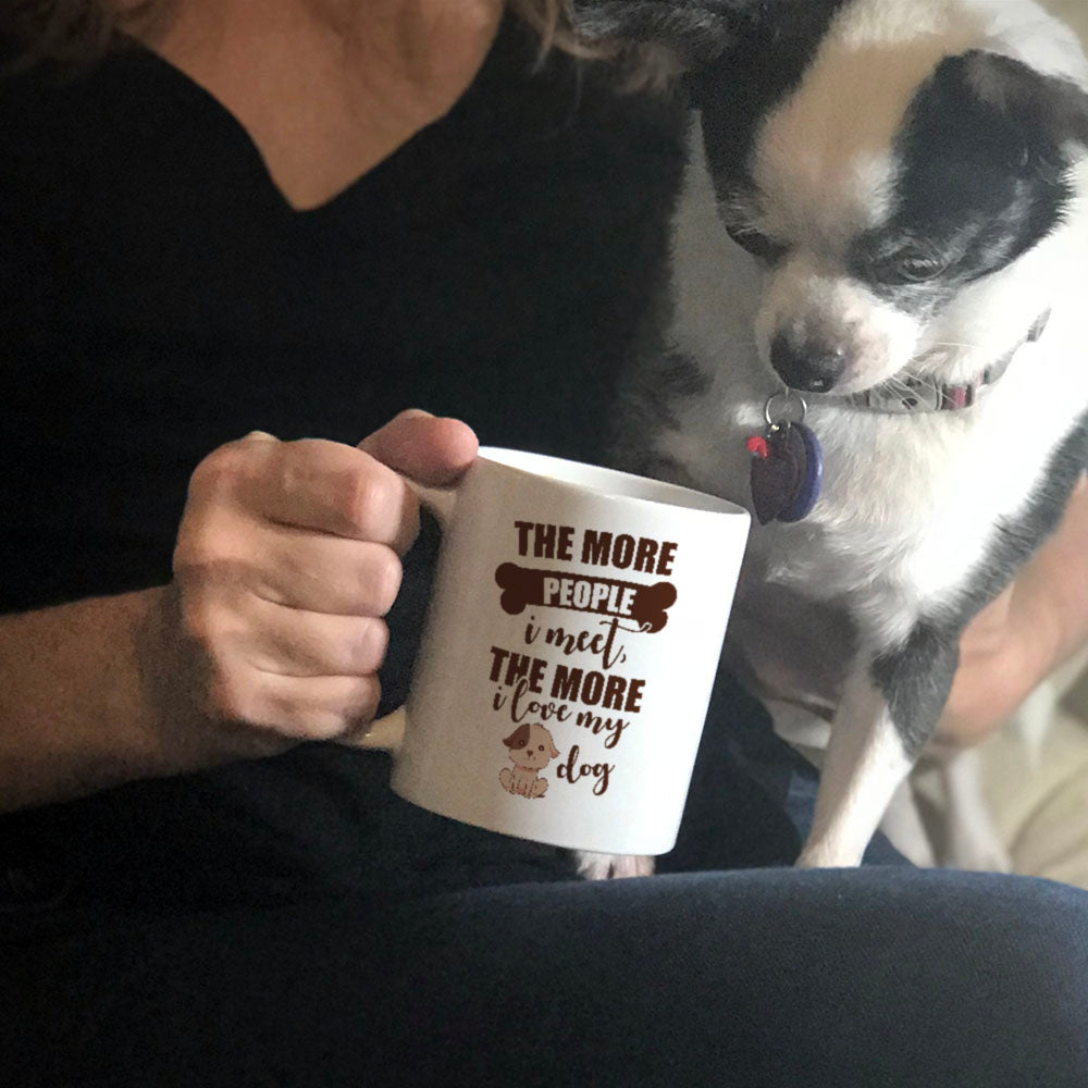 Ceramic Coffee Mug The More People I Meet The More I Love My Dog