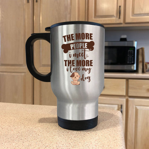 Image of Metal Coffee and Tea Travel MugThe More People I Meet The More I Love My Dog