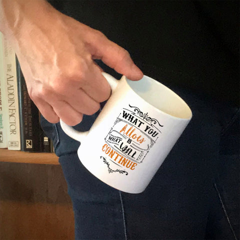 Image of Ceramic Coffee Mug What You Allow Is What Will Continue
