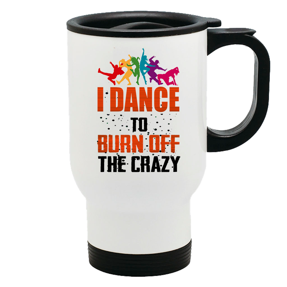 Metal Coffee and Tea Travel Mug I Dance To Burn Off The Crazy
