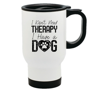 Metal Coffee and Tea Travel Mug I Don't Need Therapy I Have a Dog