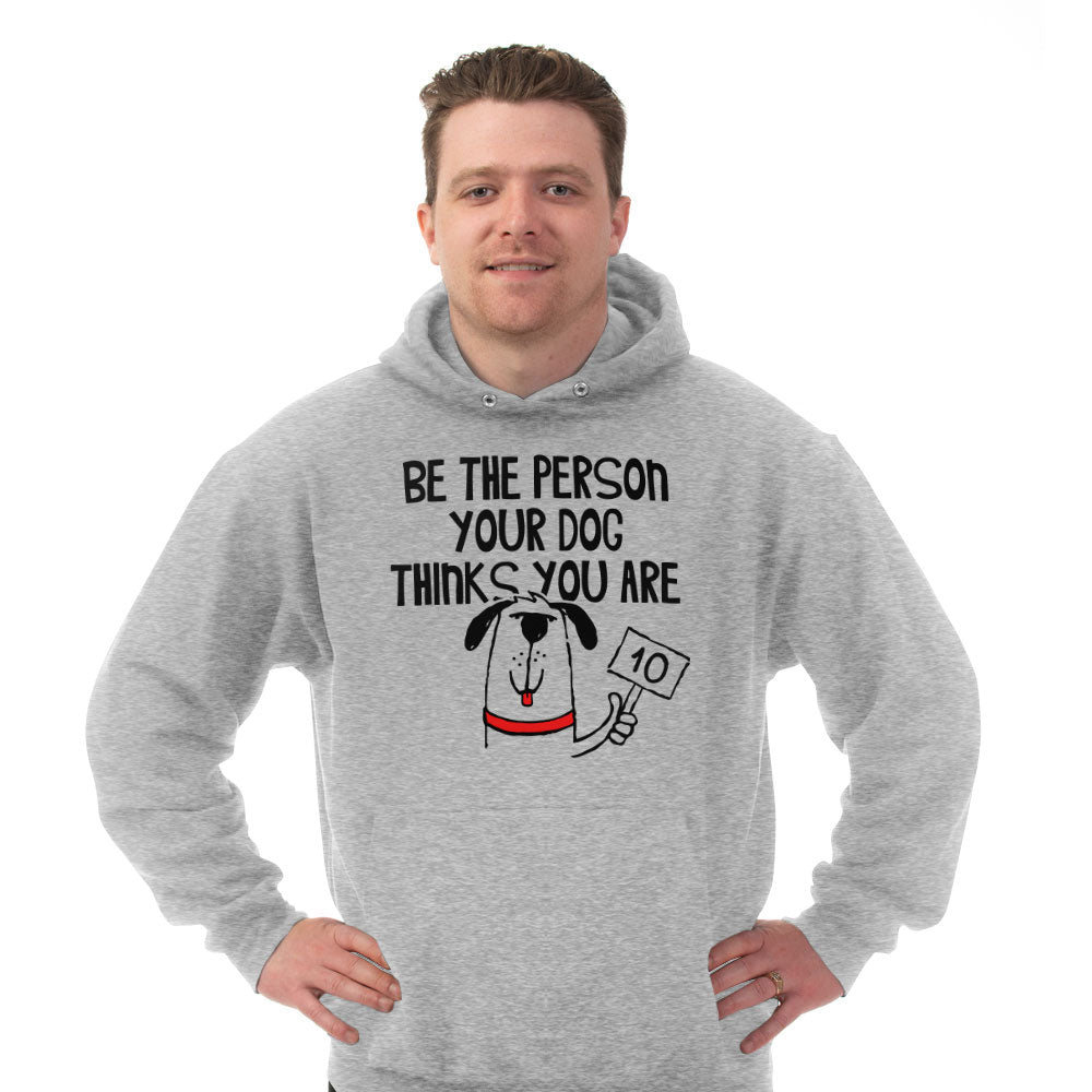 Hoodie Be The Person Your Dog Thinks You Are