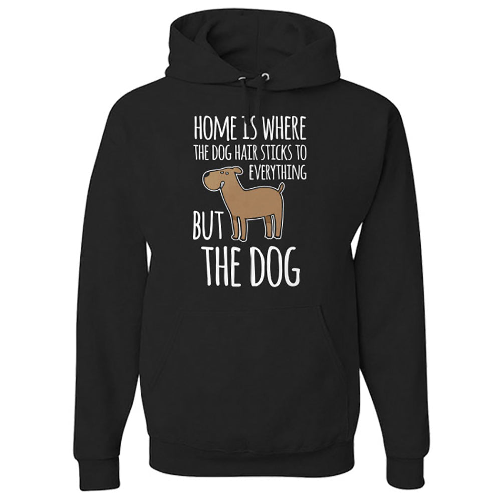 Hoodie Home is Where The Dog Hair Sticks To Everything But The Dog