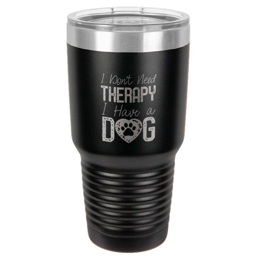I Don't  NeedTherapy,I Have a Dog Stainless Steel Tumbler
