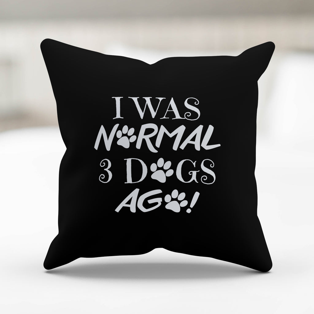 I Was Normal 3 Dogs Ago Pillow Cover