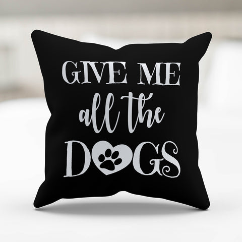 Image of Give Me All The Dogs Pillow Cover