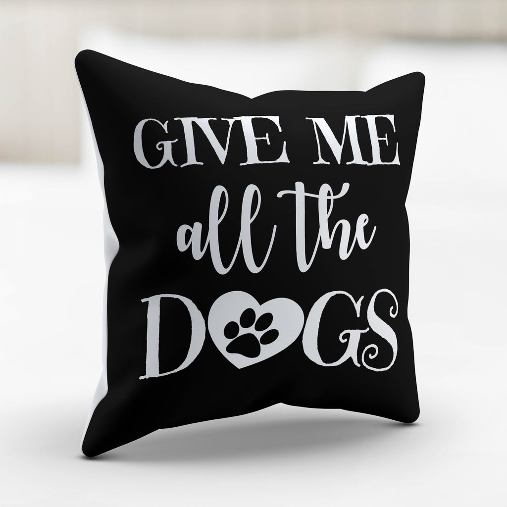 Give Me All The Dogs Pillow Cover