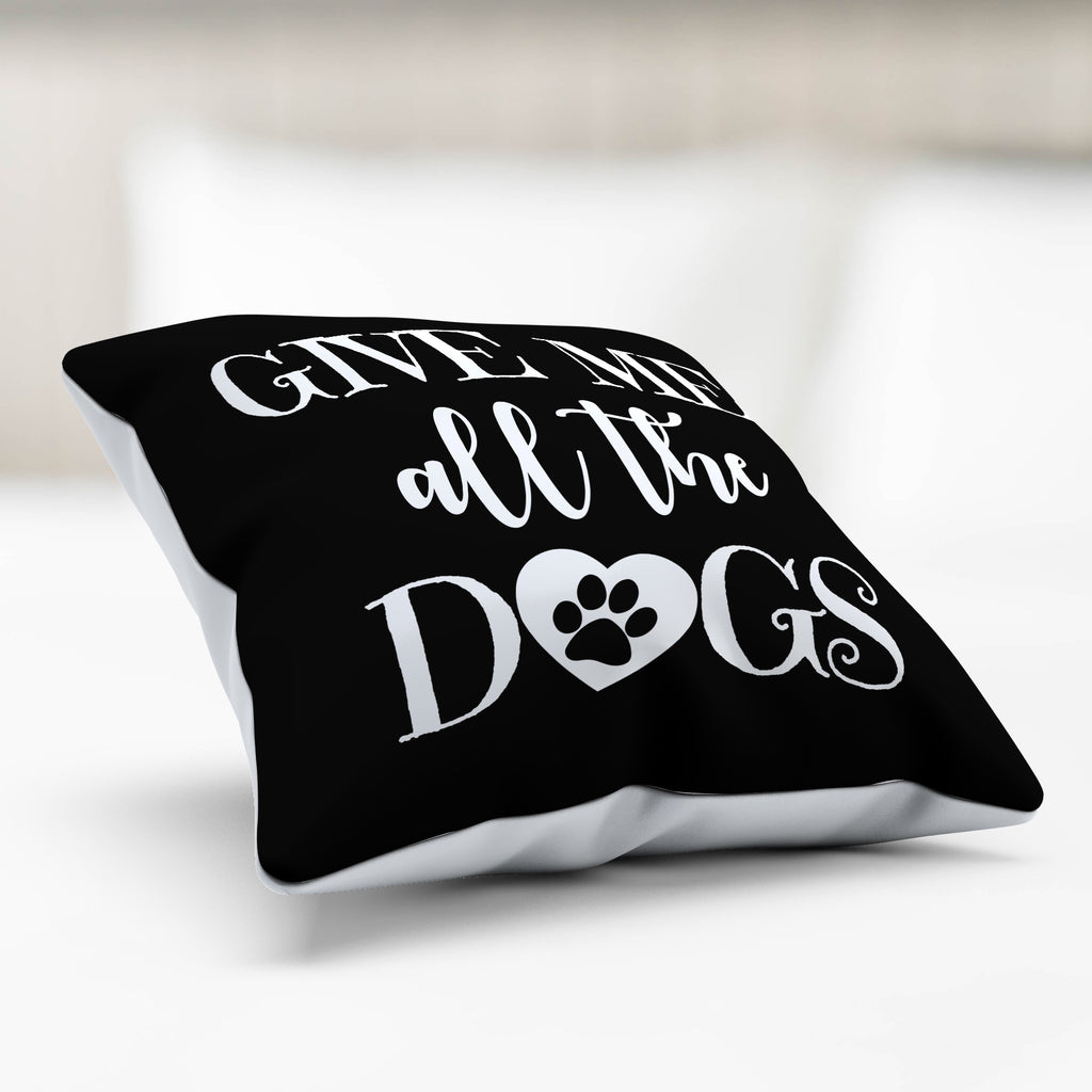 Give Me All The Dogs Pillow Cover